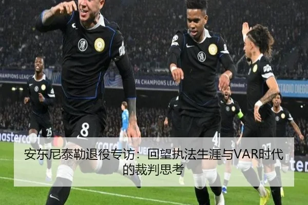 安东尼泰勒退役专访：回望执法生涯与VAR时代的裁判思考