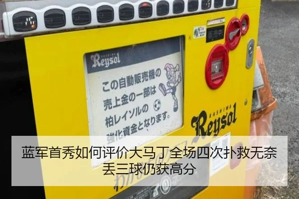 蓝军首秀如何评价大马丁全场四次扑救无奈丢三球仍获高分